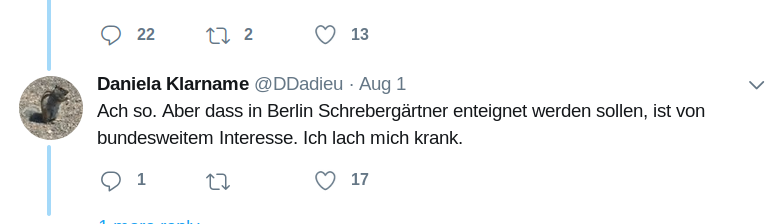 Ach so. Aber dass in Berlin Schrebergärtner enteignet werden sollen, ist von bundesweitem Interesse. Ich lach mich krank.